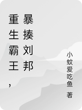 重生霸王，暴揍刘邦小说-(小蚊爱吃鱼)全文免费阅读(张海波)最新章节列表-笔趣阁